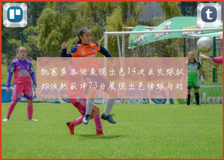凯塞多本场表现出色14次丢失球权却依然获评73分展现出色传球与对抗能力